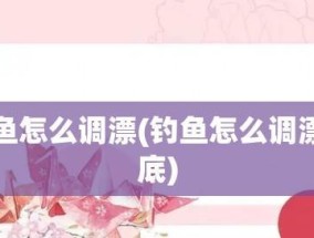 钓鱼技巧大揭秘（以钓做钓鱼调漂找底的技巧）