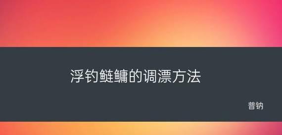 水库钓鱼技巧——调漂妙招（掌握技巧轻松钓大鱼）  第2张