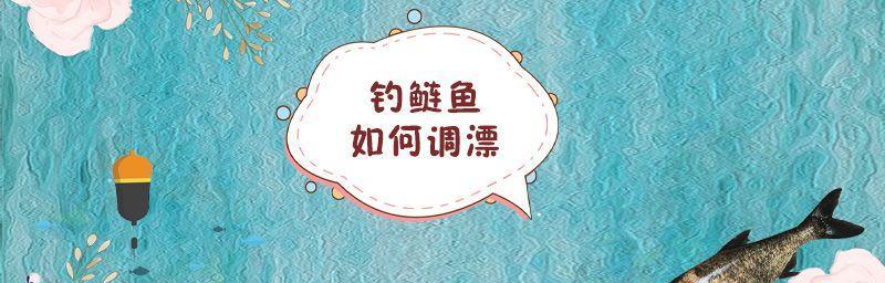 海竿野钓鲢鱼调漂技巧与方法（掌握海竿钓鲢鱼的调漂技巧）  第2张